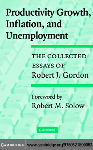 Productivity Growth, Inflation, and Unemployment: The Collected Essays of Robert J. Gordon