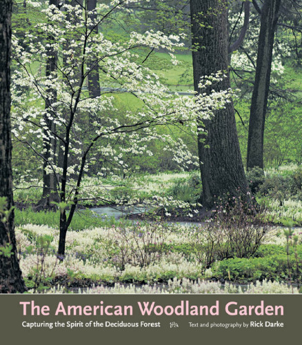 The American Woodland Garden: Capturing the Spirit of the Deciduous Forest