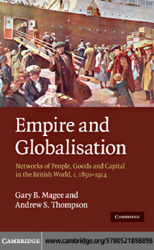 Empire and Globalisation: Networks of People, Goods and Capital in the British World, c.1850-1914