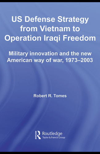 US Defence Strategy from Vietnam to Operation Iraqi Freedom: Military Innovation and the new American Way of War (Strategy & History)