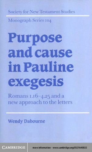 Purpose and Cause in Pauline Exegesis: Romans 1.16-4.25 and a New Approach to the Letters (Society for New Testament Studies Monograph Series)