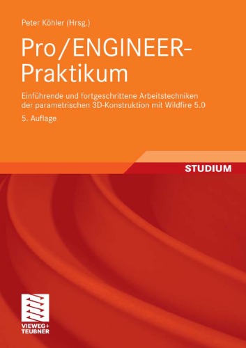 Pro ENGINEER-Praktikum: Einführende und fortgeschrittene Arbeitstechniken der parametrischen 3D-Konstruktion mit Wildfire 5.0, 5. Auflage