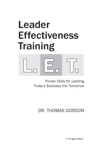 Leader Effectiveness Training L.E.T.: The Proven People Skills for Today's Leaders Tomorrow