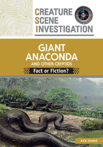 Giant Anaconda and Other Cryptids: Fact or Fiction? (Creature Scene Investigation)