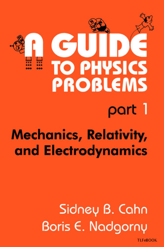 A Guide to Physics Problems : Part 1: Mechanics, Relativity, and Electrodynamics (The Language of Science)