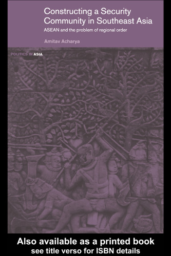 Constructing a Security Community in Southeast Asia: ASEAN and the Problem of Regional Order (Politics in Asia Series)