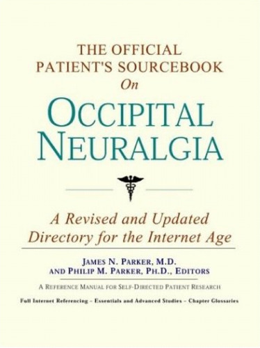 The Official Patient's Sourcebook on Occipital Neuralgia: A Revised and Updated Directory for the Internet Age