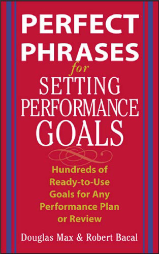 Perfect Phrases for Setting Performance Goals : Hundreds of Ready-to-Use Goals for Any Performance Plan or Review