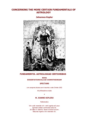 Concerning the more certain fundamentals of astrology: A new brief dissertation looking towards a cosmotheory together with a physical prognosis for the ... of Christ, written to the philosophers, 1602