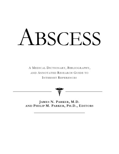 Abscess - A Medical Dictionary, Bibliography, and Annotated Research Guide to Internet References