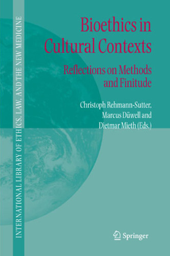 Bioethics in Cultural Contexts: Reflections on Methods and Finitude (International Library of Ethics, Law, and the New Medicine)