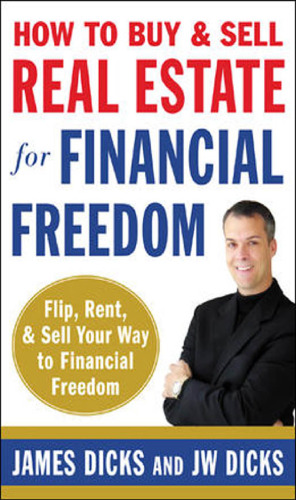 How to Buy and Sell Real Estate for Financial Freedom: Dozens of Strategies to Fix, Flip, Rent, and Sell Your Way to Real Estate Riches