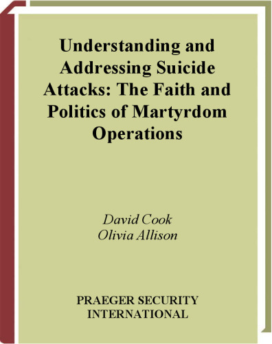 Understanding and Addressing Suicide Attacks: The Faith and Politics of Martyrdom Operations