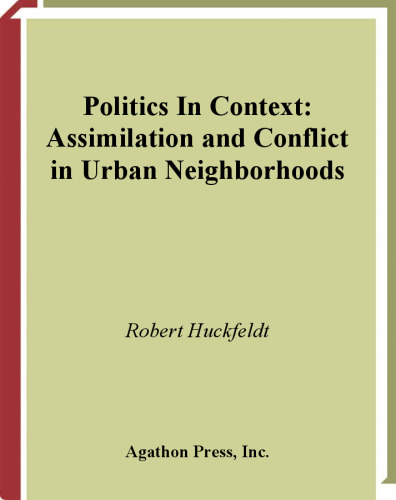 Politics in Context: Assimilation and Conflict in Urban Neighborhoods