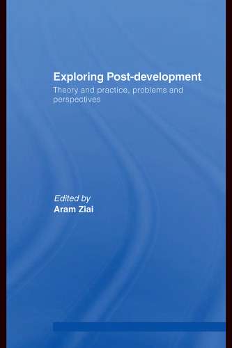 Exploring Post-Development: Theory and Practice, Problems and Perspectives