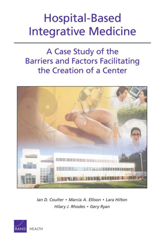 Hospital-Based Integrative Medicine: A Case Study of the Barriers and Factors Facilitating the Creation of a Center (Rand Corporation Monograph)