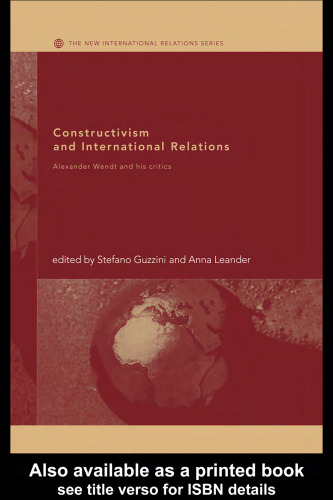 Constructivism and International Relations  Alexander Wendt and his Critics (The New International Relations)