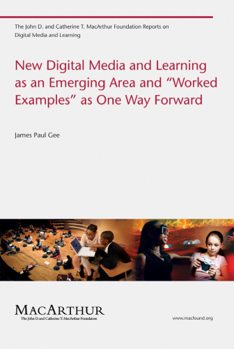 New Digital Media and Learning as an Emerging Area and 'Worked Examples' as One Way Forward (John D. and Catherine T. MacArthur Foundation Reports on Digital Media and Learning)