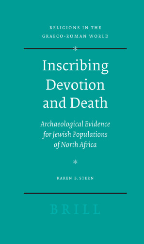 Inscribing Devotion and Death: Archaeological Evidence for Jewish Populations of North Africa (Religions in the Graeco-Roman World 161)