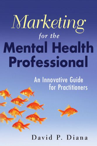 Marketing for the Mental Health Professional: An Innovative Guide for Practitioners