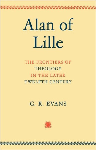 Alan of Lille: The Frontiers of Theology in the Later Twelfth Century