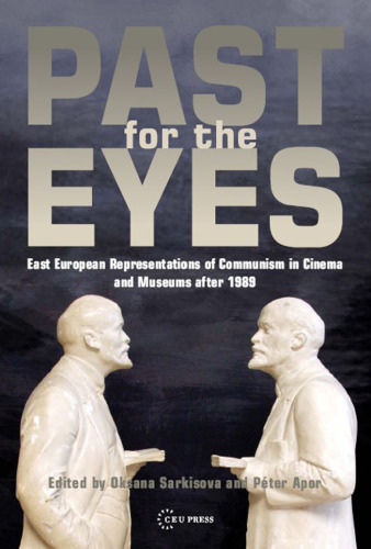 Past for the Eyes: East European Representations of Communism in Cinema and Museums after 1989