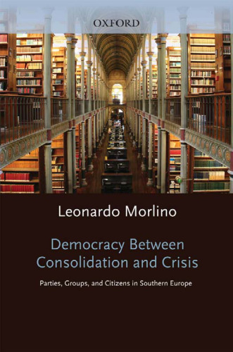 Democracy between Consolidation and Crisis: Parties, Groups, and Citizens in Southern Europe (Oxford Studies in Democratization)