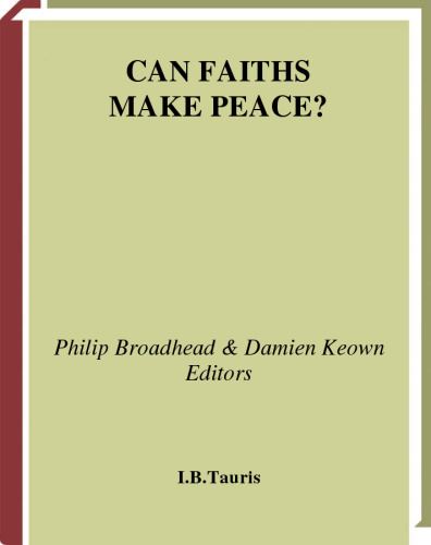 Can Faiths Make Peace?: Holy Wars and the Resolution of Religious Conflicts (International Library of War Studies)