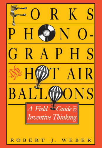 Forks, Phonographs, and Hot Air Balloons: A Field Guide to Inventive Thinking