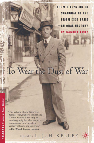 To Wear the Dust of War: From Bialystok to Shanghai to the Promised Land, an Oral History (Palgrave Studies in Oral History)