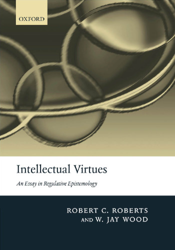 Intellectual Virtues: An Essay in Regulative Epistemology