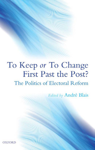 To Keep or To Change First Past The Post?: The Politics of Electoral Reform