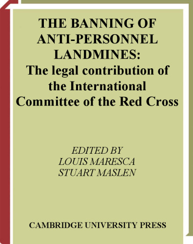 The Banning of Anti-Personnel Landmines: The Legal Contribution of the International Committee of the Red Cross 1955-1999