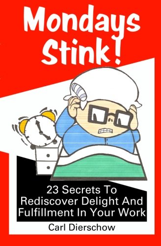 Mondays Stink!: 23 Secrets To Rediscover Delight and Fulfillment in Your Work