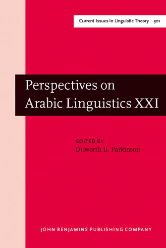 Perspectives on Arabic Linguistics: Papers from the Annual Symposium on Arabic linguistics. Volume XXI: Provo, Utah, March 2007