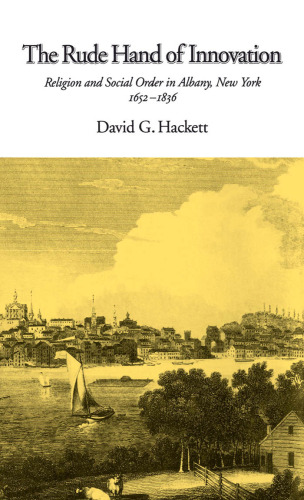 The Rude Hand of Innovation: Religion and Social Order in Albany, New York 1652-1836 (Religion in America)