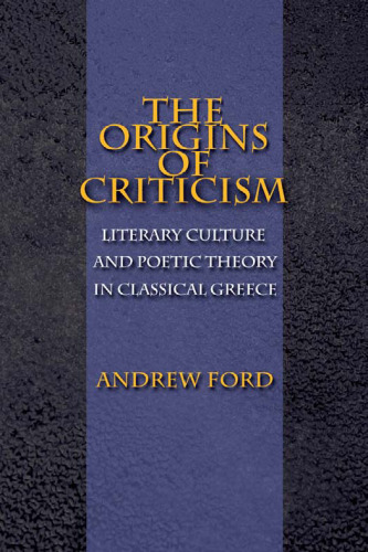 The Origins of Criticism: Literary Culture and Poetic Theory in Classical Greece