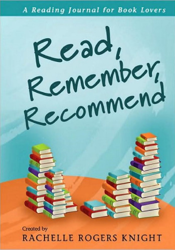 Read, Remember, Recommend: A Reading Journal for Book Lovers