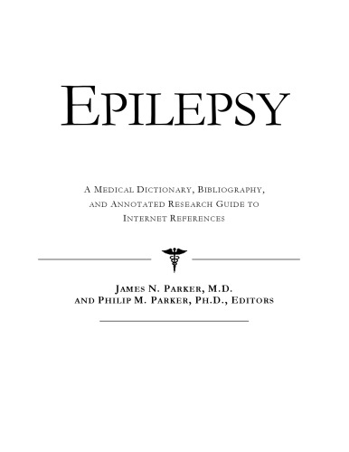 Epilepsy - A Medical Dictionary, Bibliography, and Annotated Research Guide to Internet References