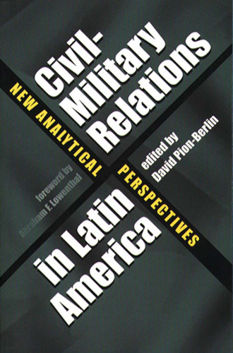 Civil-Military Relations in Latin America: New Analytical Perspectives