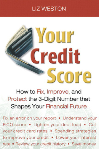 Your Credit Score: How to Fix, Improve, and Protect the 3-Digit Number that Controls Your Financial Future (Liz Pulliam Weston)