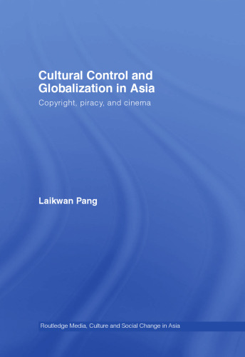 Cultural Control and Globalization in Asia: Copyright, Piracy, and Cinema (Routledgecurzon Media, Culture and Social Change in Asia)