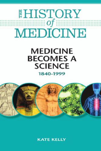 Medicine Becomes a Science: 1840-1999 (The History of Medicine)