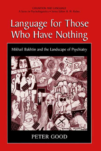 Language For Those Who Have Nothing - Mikhail Bakhtin and the Landscape of Psychiatry (Cognition and Language: A Series in Psycholinguistics)