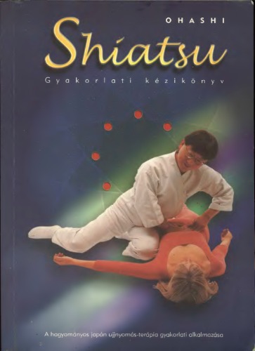 Shiatsu - Gyakorlati kézikönyv   Shiatsu: How To Perform The Ancient Japanese Art Of Acupressure