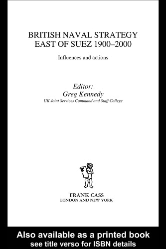 British Maritime Strategy East of Suez, 1900-2000: Influence and Actions (Naval Policy and History Series)