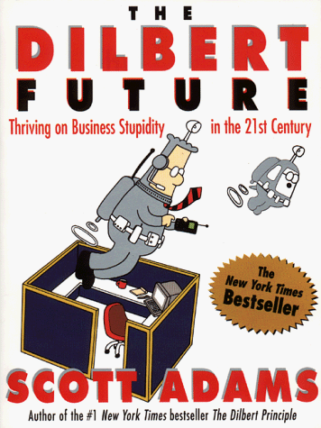 The Dilbert Future: Thriving on Business Stupidity in the 21st Century