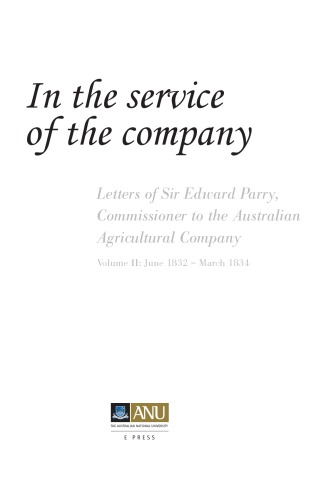 In The Service Of The Company Vol. 2: Letters Of Sir Edward Parry, Commissioner To The Australian Agricultural Company.