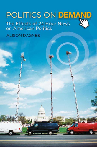 Politics on Demand: The Effects of 24-Hour News on American Politics (New Directions in Media)