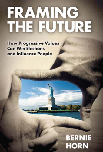 Framing the Future: How Progressive Values Can Win Elections and Influence People (BK Currents)